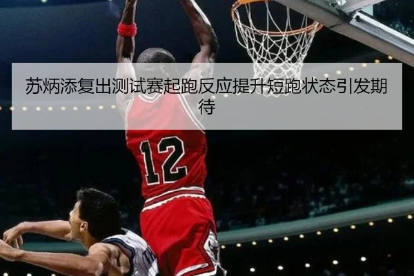 苏炳添复出测试赛起跑反应提升短跑状态引发期待